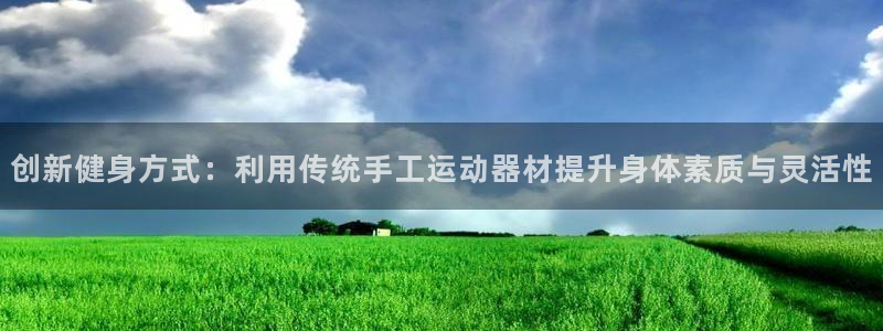 凯捷体育五金厂：创新健身方式：利用传统手工运动器材提