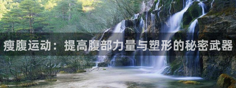 凯捷体育娱乐首页网站大全：瘦腹运动：提高腹部力量与塑