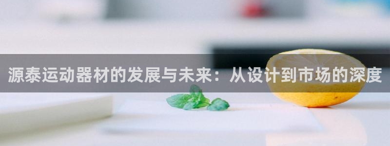 凯捷体育招商电话是多少啊：源泰运动器材的发展与未来：