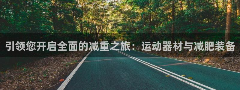 凯捷体育娱乐40996：引领您开启全面的减重之旅：运