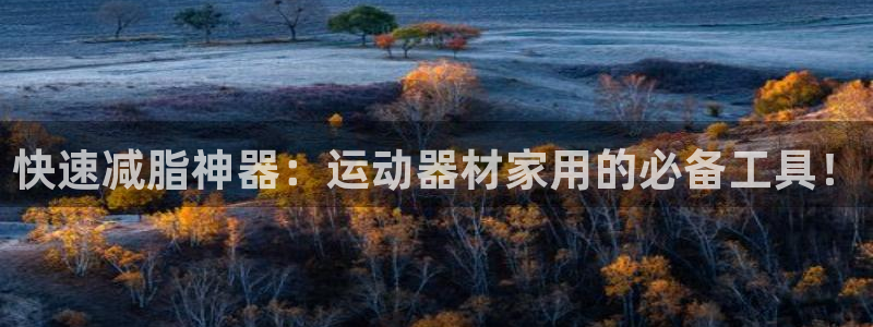 凯捷体育招商电话号码是多少啊：快速减脂神器：运动器材