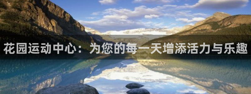 凯捷体育娱乐：花园运动中心：为您的每一天增添活力与乐趣