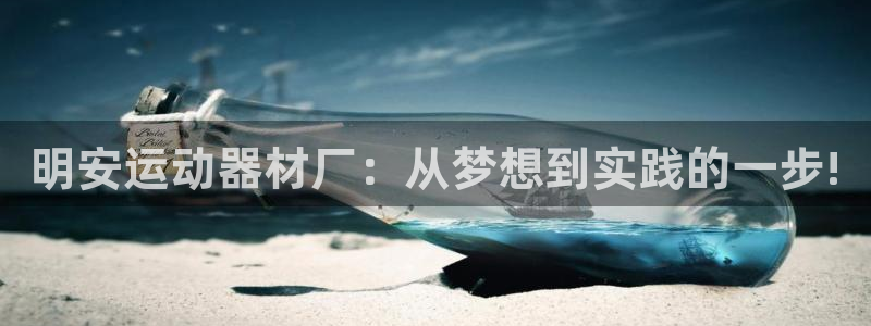 凯捷体育平台注册要钱吗：明安运动器材厂：从梦想到实践