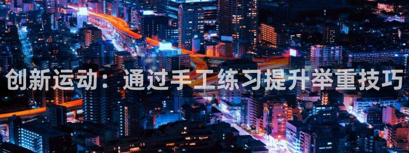 凯捷体育平台注册流程图：创新运动：通过手工练习提升举