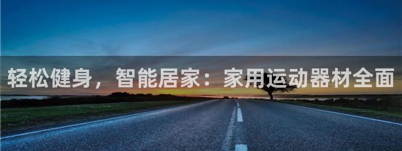 意昂平台体育：轻松健身，智能居家：家用运动器材全面