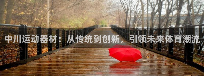 凯捷体育娱乐代理怎么样：中川运动器材：从传统到创新，引领未来