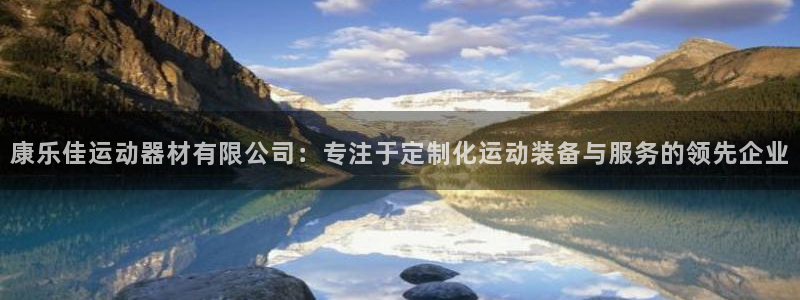 凯捷体育娱乐网站：康乐佳运动器材有限公司：专注于定制