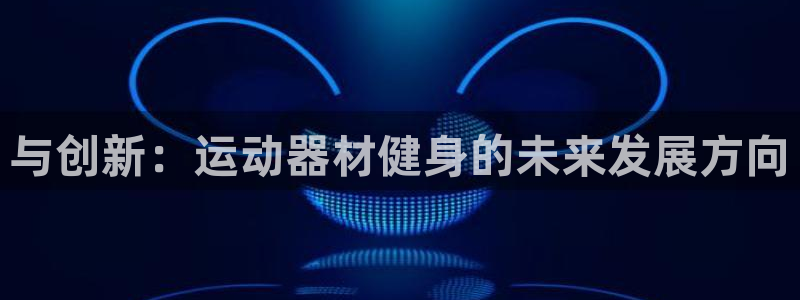 凯捷体育软件：与创新：运动器材健身的未来发展方向