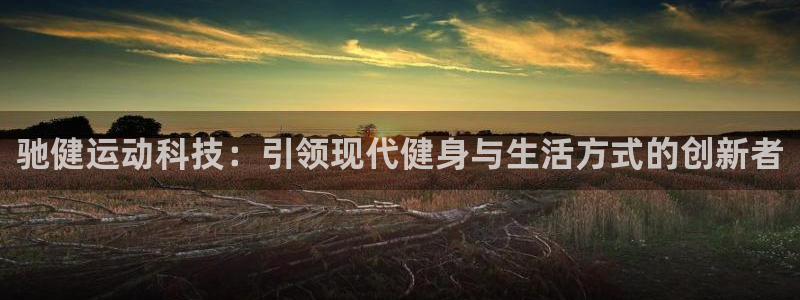 凯捷体育注册：驰健运动科技：引领现代健身与生活方式的
