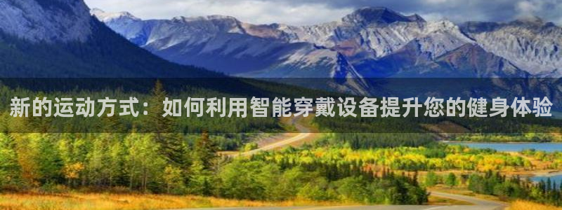 凯捷体育平台注册流程图：新的运动方式：如何利用智能穿