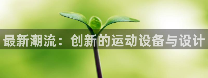 凯捷体育平台注册要钱吗安全吗：最新潮流：创新的运动设备与设计