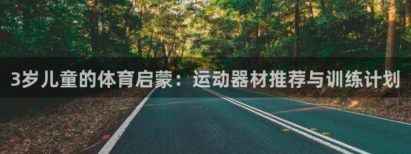 凯捷体育五金厂：3岁儿童的体育启蒙：运动器材推荐与训练计划